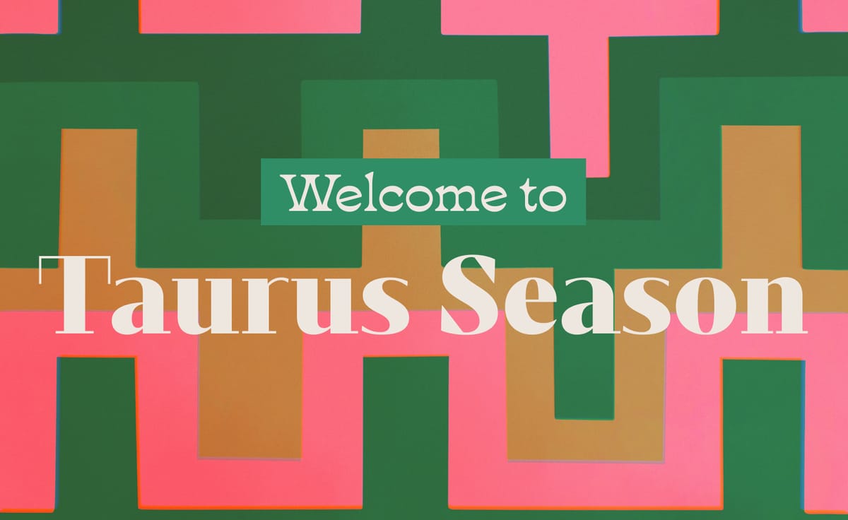 Welcome to 🌳 Taurus Season 🌳