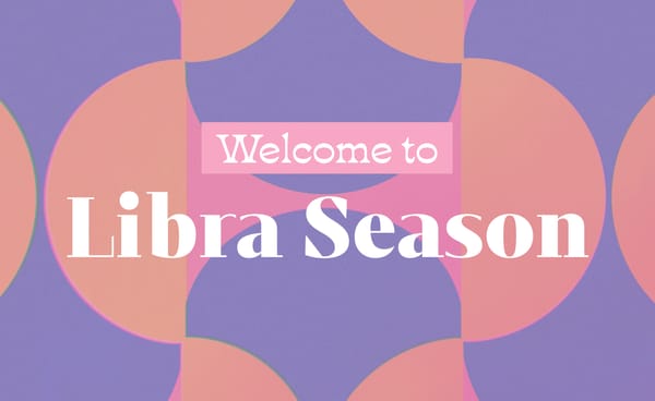 Welcome to ⚖️ Libra Season ⚖️