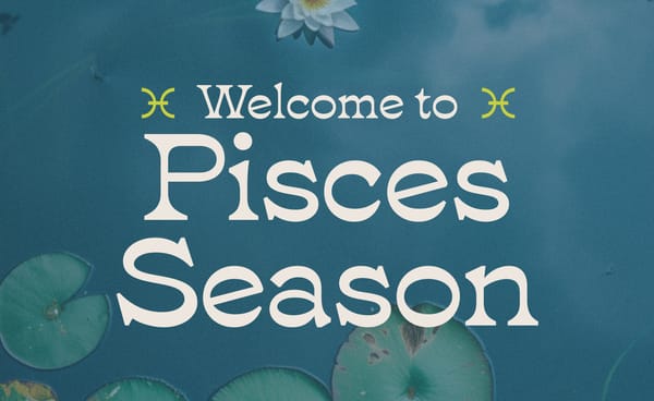 Welcome to 🌊 Pisces Season 🌊