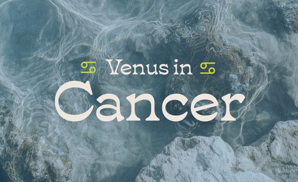 Start with Heart: Venus Moves Into Cancer