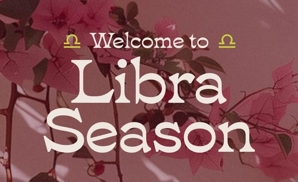 Welcome to ♎ Libra Season ♎